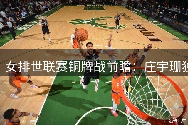 女排世联赛铜牌战前瞻：庄宇珊独木难支 赵勇如何破解意大利双接应困局