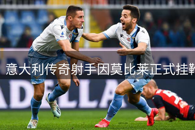 意大利传奇射手因莫比莱正式挂靴