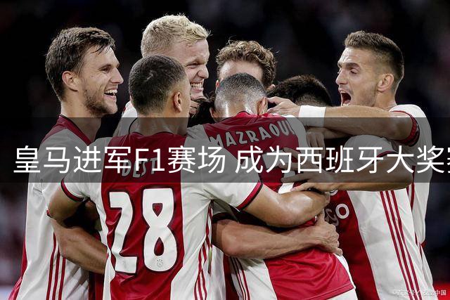 皇马进军F1赛场 成为西班牙大奖赛合作伙伴