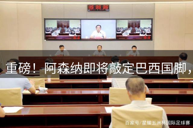 重磅！阿森纳即将敲定巴西国脚，转会费创队史纪录